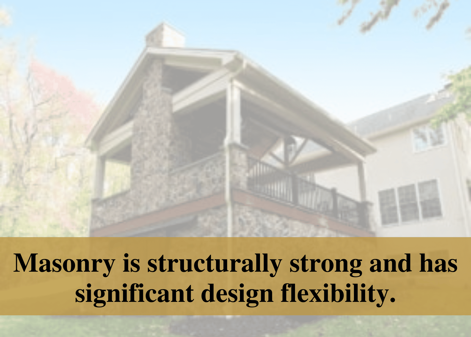 Masonry is structurally strong